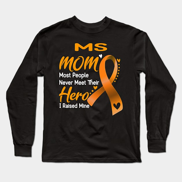 MS MOM Most People Never Meet Their Hero I Raised Mine Support MS Awareness Gifts Long Sleeve T-Shirt by ThePassion99